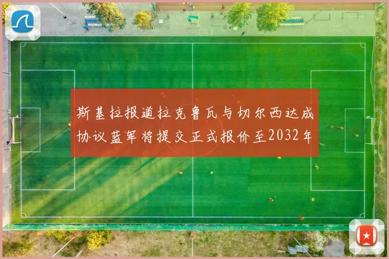 斯基拉报道拉克鲁瓦与切尔西达成协议蓝军将提交正式报价至2032年
