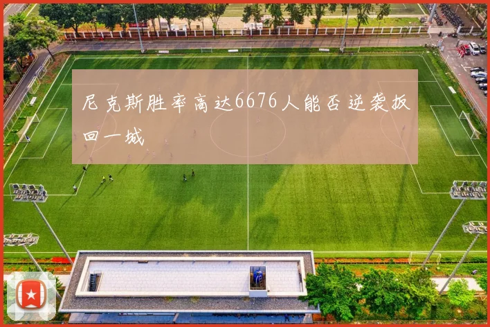 尼克斯胜率高达6676人能否逆袭扳回一城